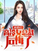 离婚后，高冷女总裁后悔了小说(完