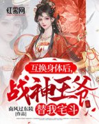 (精品)互换身体后，战神王爷替我宅