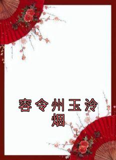 玉泠烟容令州主角抖音小说《容令州玉泠烟》在线阅读