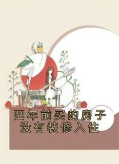 《四年前买的房子没有装修入住》(佚名小说)小说最新章节