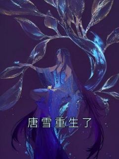 《抖音热推》唐雪陆秉舟全文在线阅读-《唐雪重生了》全章节目录