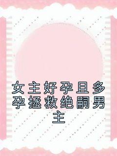 《抖音热推》顾无双沈流川全文在线阅读-《女主好孕且多孕拯救绝嗣男主》全章节目录