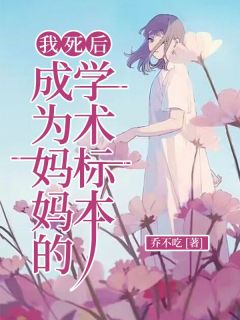 《抖音热推》姜诗瑶宋医生全文在线阅读-《我死后，成为妈妈的学术标本》全章节目录