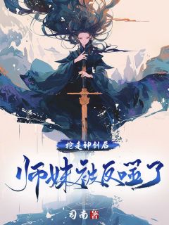 快手热推《抢走神剑后，师妹被反噬了》小说主角南玄仙语在线阅读