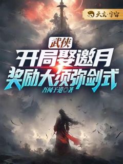 完整版《武侠：开局娶邀月，奖励大须弥剑式》凌震邀月小说免费在线阅读