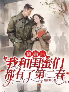 私藏读物《离婚后，我和闺蜜们都有了第二春》黄爱萍李长宁完结版免费阅读