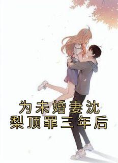 (抖音)为未婚妻沈梨顶罪三年后许铭沈梨小说免费全文阅读