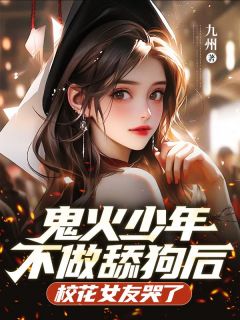 抖音小说《鬼火少年不做舔狗后，校花女友哭了》陆明祈雨全文txt