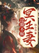 《冥王妻：过期不候秦菀古越纪音》冥王妻：过期不候全文免费阅读《完整章节