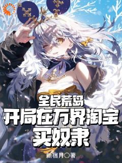 完整版《全民荒岛：开局在万界淘宝买奴隶》苏沫塔莉亚小说免费在线阅读