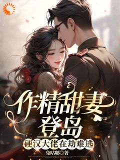 全本资源在线阅读《作精甜妻登岛，硬汉大佬在劫难逃》鹿枝枝顾邵庭