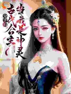小说推荐《分手后，古代公主当我是神灵》完结版全章节阅读