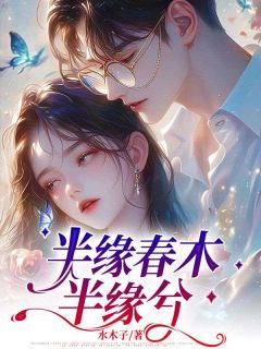 抖音爆款小说《半缘春木半缘兮沈木兮顾宴城》免费txt全文阅读