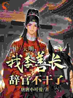 大明：我，李善长，辞官不干了(李善长朱元璋)最新章节试读