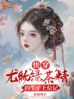 新书推荐《快穿：尤物绿茶精的生子上位记》完整版小说-柳若芙容淮之最新章节阅读