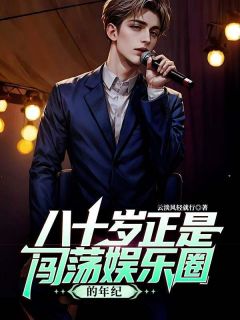 八十岁正是闯荡娱乐圈的年纪是什么小说叶凡柳如烟全本免费阅读