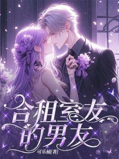 合租室友的男友小说百度云完整章节列表免费阅读