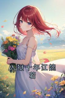 入狱十年江婉若小说(完本)-宋奕怀江婉若无错版阅读