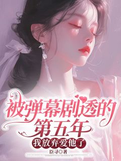 被弹幕剧透的第五年,我放弃爱他了小说(完本)-程晚傅闻洲无错版阅读