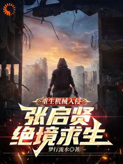 小说推荐《重生机械入侵：张启贤绝境重生》完结版全章节阅读